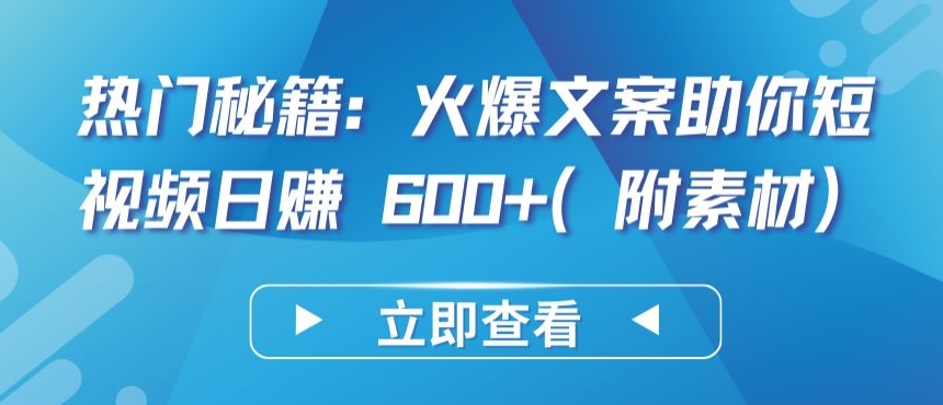 热门秘籍：火爆文案助你短视频日赚 600+(附素材)-泡泡网创