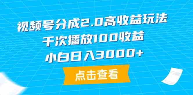 （9716期）视频号分成2.0高收益玩法，千次播放100收益，小白日入3000+-泡泡网创