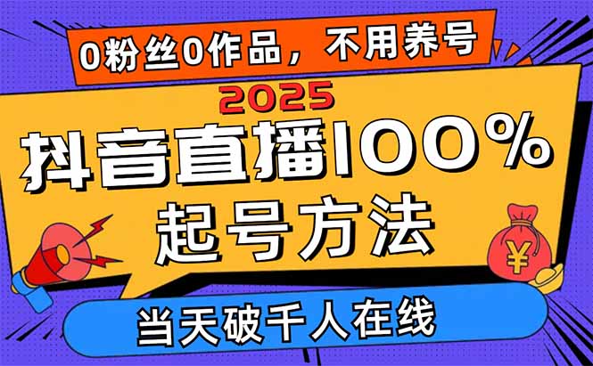 2025抖音直播100%起号方法，0粉丝0作品当天破千人在线 可配合多种变现方式-泡泡网创