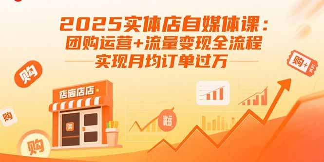 2025实体店自媒体课：团购运营+流量变现全流程，实现月均订单过万-泡泡网创