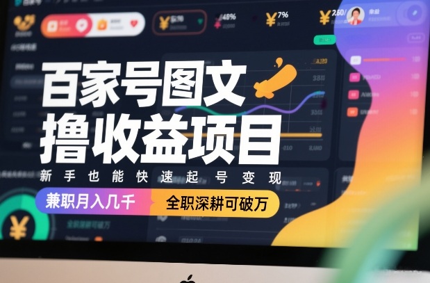 百家号图文撸收益项目，新手也能快速起号变现，兼职月入几千，全职深耕可破万-泡泡网创