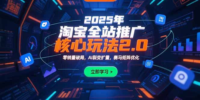 2025年淘宝全站推广核心玩法2.0：零销量破局，AI裂变扩量，赛马矩阵优化-泡泡网创