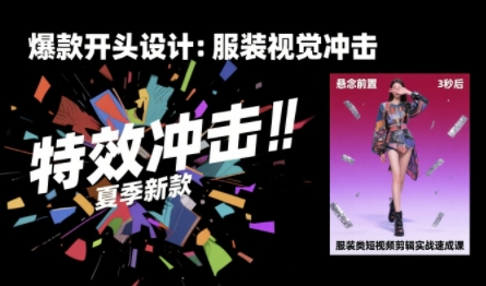 服装类短视频剪辑实战速成课，30天掌握算法适配剪辑术，完播率提升25%-泡泡网创