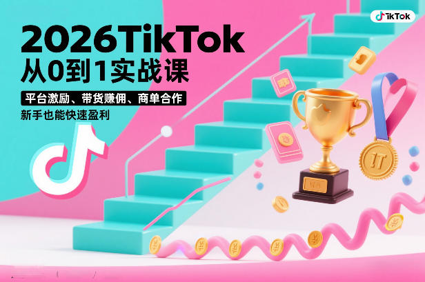 2026TikTok从0到1实战课，平台激励、带货賺佣、商单合作，新手也能快速盈利(3天直播课)-泡泡网创