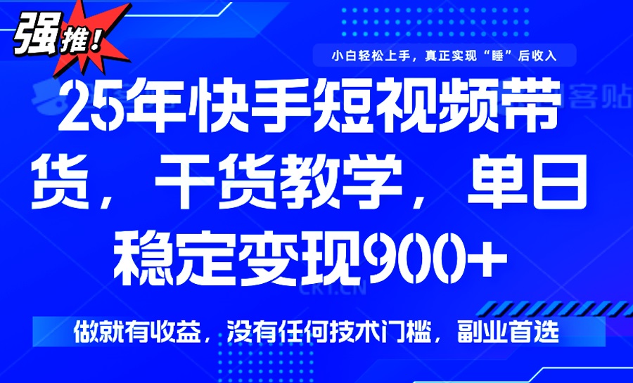 （14373期）25年最新快手短视频带货，单日稳定变现900+，没有技术门槛，做就有收益-泡泡网创