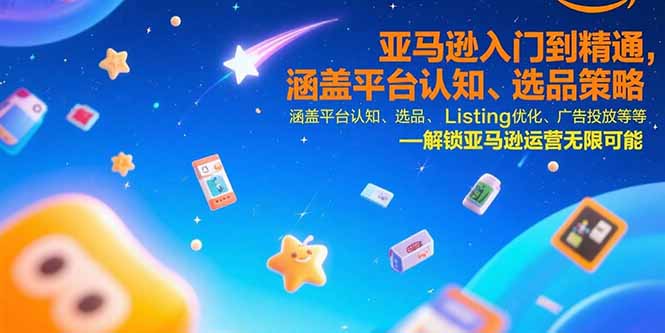 亚马逊入门到精通，涵盖平台认知、选品策略、Listing优化、广告投放/等等-泡泡网创