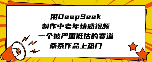用DeepSeek制作中老年情感视频，一个被严重低估的赛道，条条作品上热门-泡泡网创