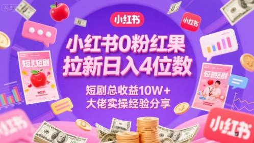 小红书0粉红果短剧拉新日入4位，数短剧总收益10W+大佬实操经验分享-泡泡网创