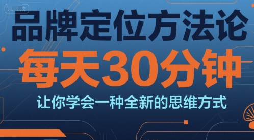 品牌定位方法论，每天30钟分让你学会一种全新的思维方式-泡泡网创