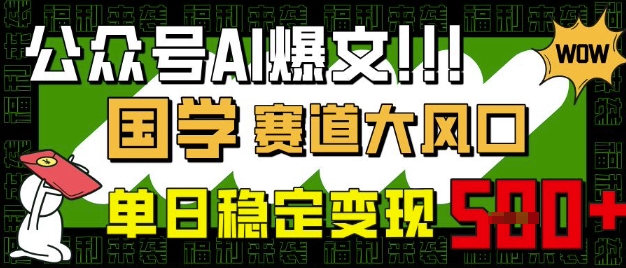 公众号AI爆文，国学赛道大风口，小白轻松上手，单日稳定变现5张-泡泡网创