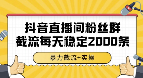 抖音直播间粉丝群截流，稳定采集数据全行业通用 2000条数据一天【揭秘】-泡泡网创
