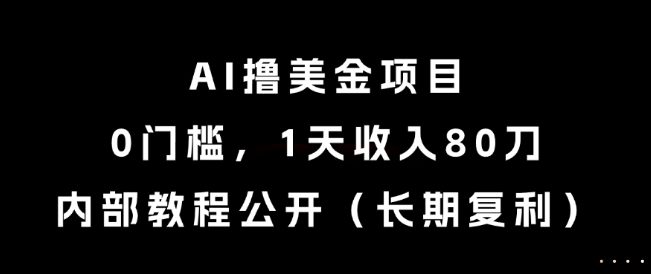 AI撸美金项目，0门槛，1天收入80刀，内部教程公开(长期复利)【揭秘】-泡泡网创