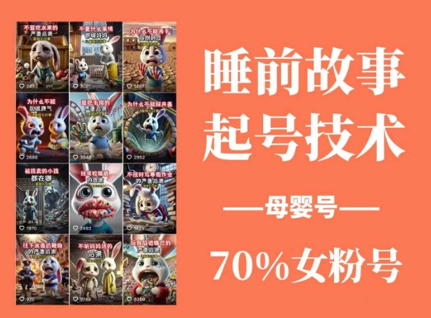 睡前故事起号技术，母婴号涨粉，70%女粉，百分百原创-泡泡网创