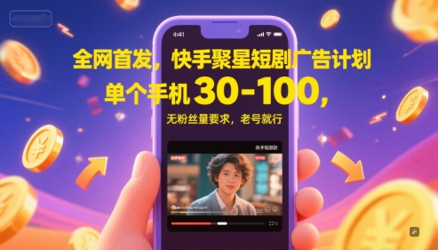 全网首发，快手聚星短剧广告计划，单个手机30-100，无粉丝量要求，老号就行-泡泡网创