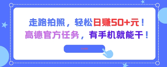 走路拍照，轻松日入50+!高德官方任务，有手机就能干-泡泡网创