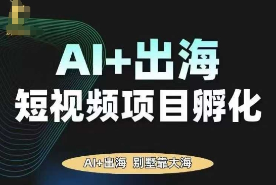AI·TikTok AI+出海短视频项目孵化，陪你从0-1借助AI实现出海变现-泡泡网创