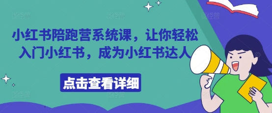小红书陪跑营系统课，让你轻松入门小红书，成为小红书达人-泡泡网创