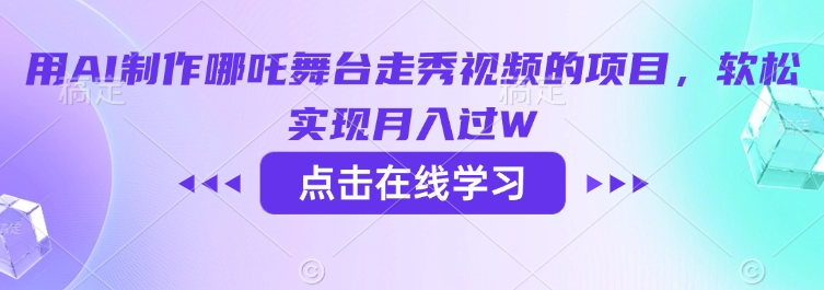 用AI制作哪吒舞台走秀视频的项目，软松实现月入过W-泡泡网创