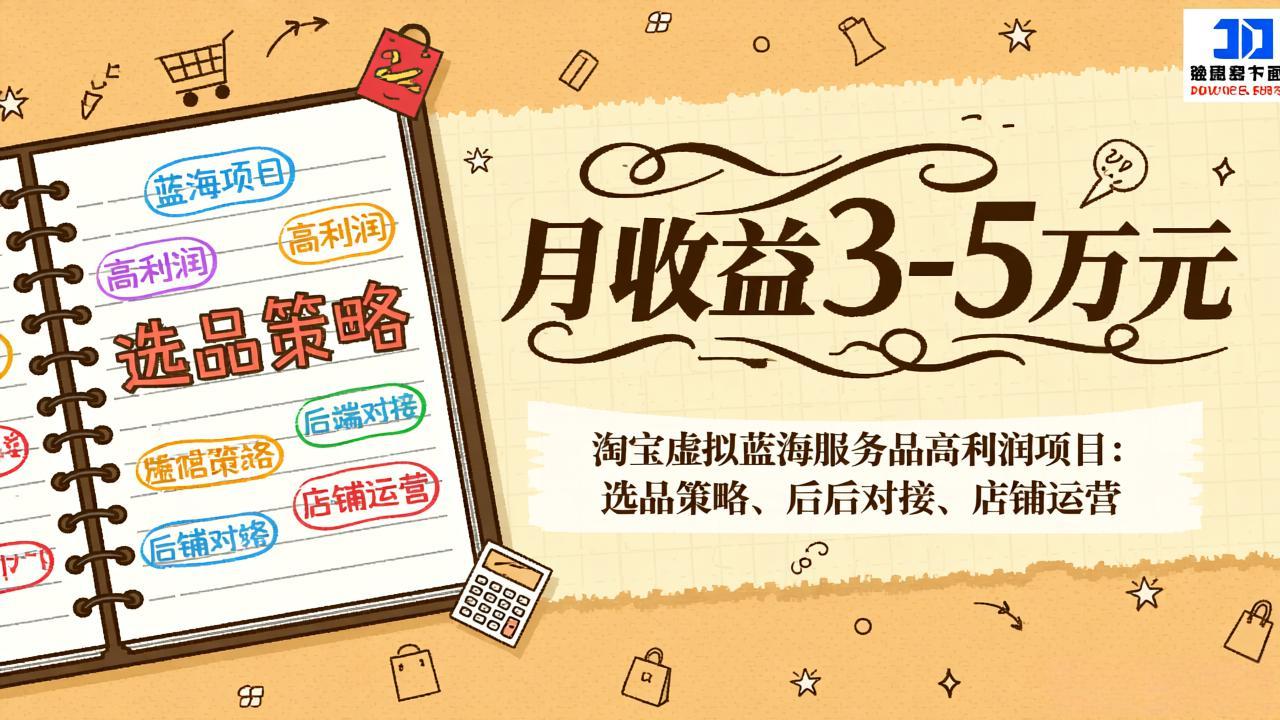 淘宝虚拟蓝海服务品高利润项目：选品策略、后端对接、店铺运营，月收益可达3-5万元-泡泡网创