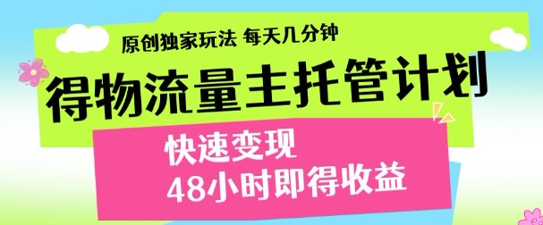 最新得物流量主计划，独家原创玩法，每天几分钟，快速变现，三至五天出收益【揭秘】-泡泡网创