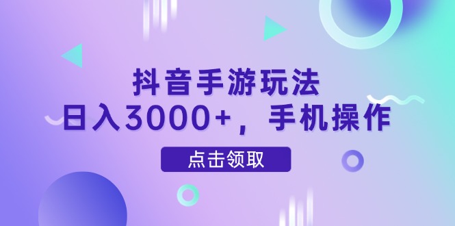 抖音手游玩法，日入3000+，手机操作-泡泡网创