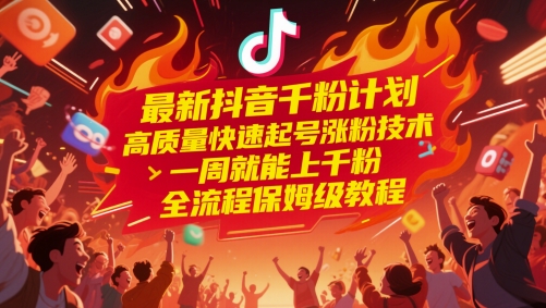 最新抖音千粉计划，高质量快速起号涨粉技术，一周就能上千粉，全流程保姆级教程-泡泡网创
