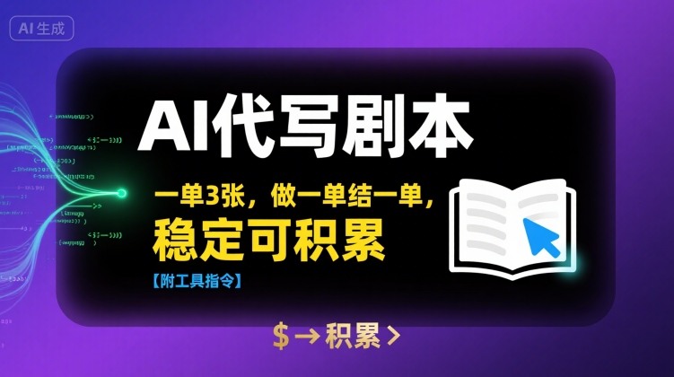 AI代写剧本，一单3张，做一单结一单，稳定可积累【附工具指令】-泡泡网创