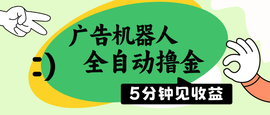 （14299期）广告机器人全自动撸金，5分钟见收益，无需人工，单机日入500+-泡泡网创