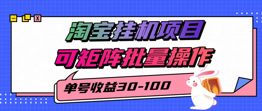 揭秘2025最新淘宝挂机项目，单号30-100，可矩阵批量操作(附工具)-泡泡网创