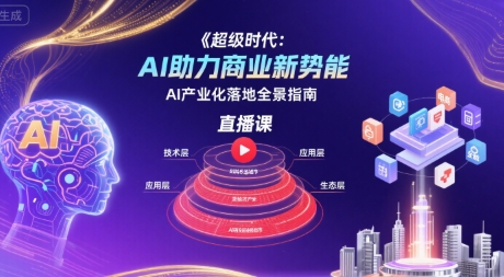 超级时代：AI助力商业新势能直播课，AI产业化落地全景指南-泡泡网创