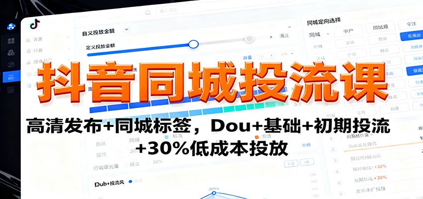 抖音同城投流课：高清发布+同城标签，Dou+基础+初期投流+30%低成本投放-泡泡网创