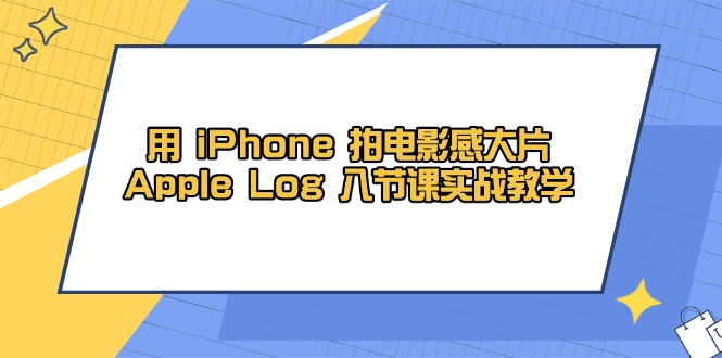 用 iPhone 拍电影感大片，Apple Log 8节课实战教学-泡泡网创