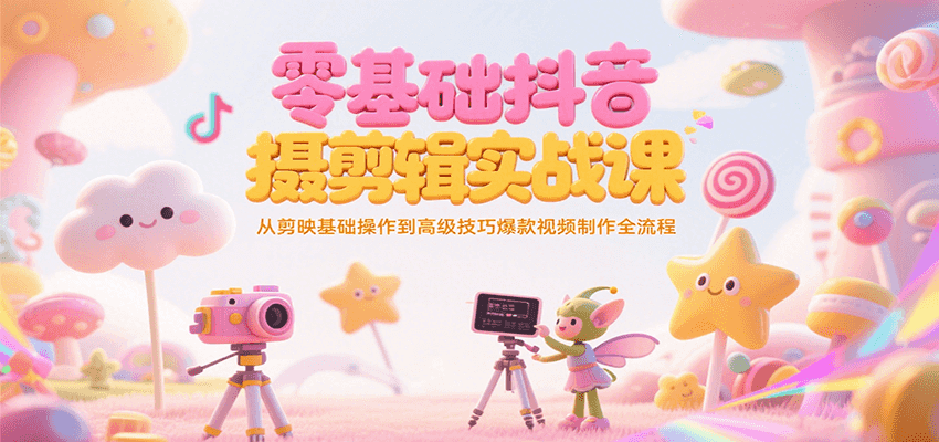 零基础抖音短视频拍摄剪辑实战课，从剪映基础操作到高级技巧爆款视频制作全流程-泡泡网创