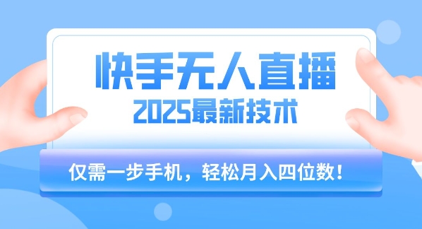 【快手无人直播】2025年最新玩法，只需一部手机，轻松月入四位数【揭秘】-泡泡网创