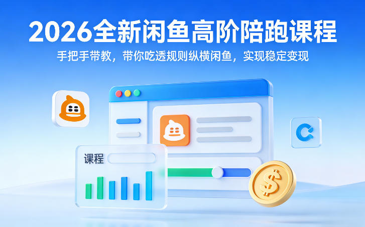 2026全新闲鱼高阶陪跑课程，手把手带教，带你吃透规则纵横闲鱼，实现稳定变现-泡泡网创