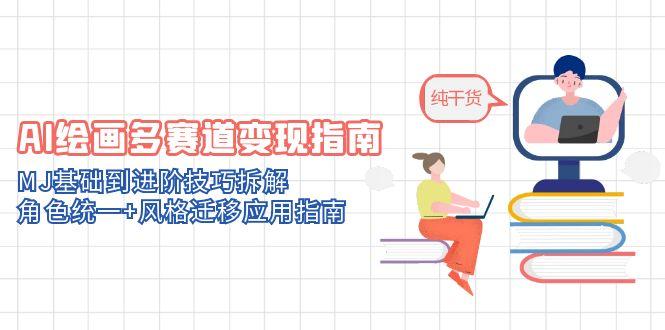 AI绘画多赛道变现指南：MJ基础到进阶技巧拆解，角色统一+风格迁移应用指南-泡泡网创