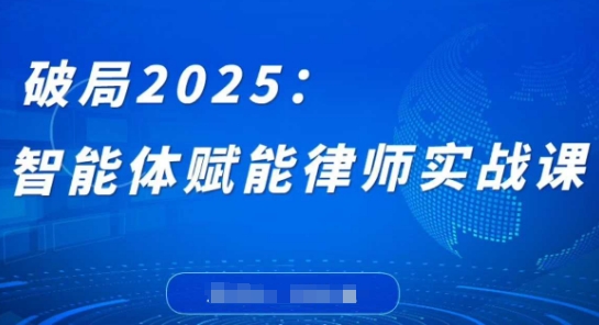 破局2025：智能体赋能律师实战课，打破编程壁垒，完成复杂任务，沉淀专属知识，赋能律师实务-泡泡网创