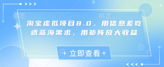淘宝虚拟项目8.0，用信息差吃透蓝海需求，用矩阵放大收益-泡泡网创