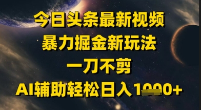 今日头条最新美女视频暴力掘金新玩法，一刀不剪，AI辅助轻松日入1k+-泡泡网创