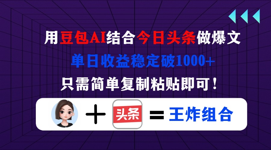 用豆包结合今日头条做爆文，单日收益稳定破1000+，只需简单复制粘贴即可！-泡泡网创