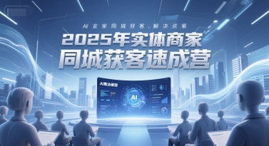 2025年实体商家同城获客速成营，同城企业AI获客全域解决方案-泡泡网创
