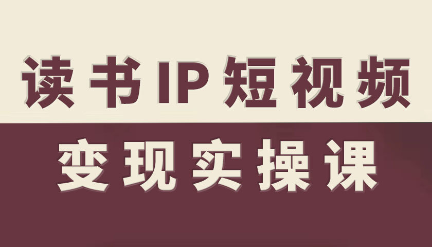 读书IP短视频变现实操课，读书IP赛道变现指南-泡泡网创