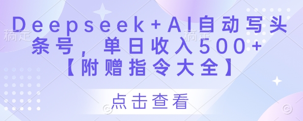 Deepseek+AI自动写头条号，单日收入500+ 【附赠指令大全】-泡泡网创
