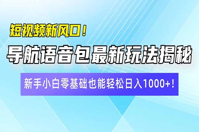 短视频新风口！导航语音包最新玩法揭秘，新手小白零基础也能轻松日入10...-泡泡网创