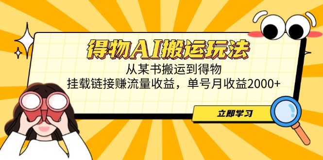 得物AI搬运玩法，从某书搬运到得物，挂载链接赚流量收益，单号月收益2000+-泡泡网创
