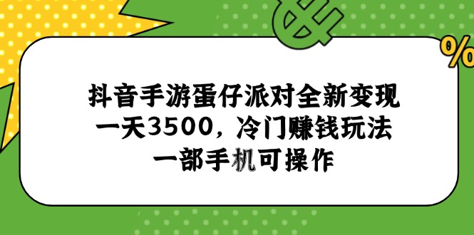 抖音手游蛋仔派对全新变现，一天3500，冷门赚钱玩法，一部手机可操作-泡泡网创