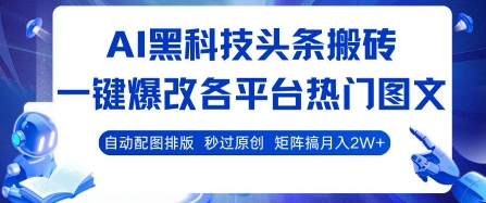 AI黑科技头条搬砖，一键爆改各平台热门图文 自动配图排版，秒过原创，矩阵搞月入2W+【揭秘】-泡泡网创
