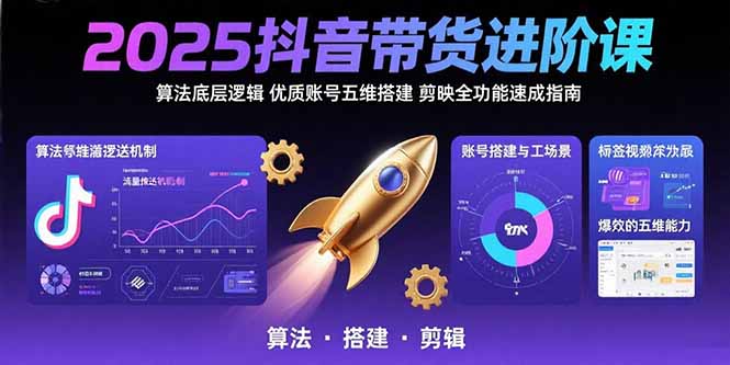 2025抖音带货进阶课：算法底层逻辑,优质账号五维搭建,剪映全功能速成指南-泡泡网创