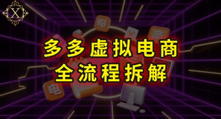 拼多多虚拟电商全流程拆解，深度学习每一个环节，看完即可上手实操-泡泡网创