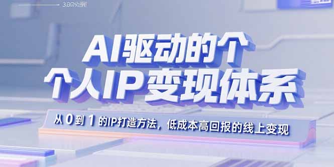AI驱动的个人IP变现体系：从0到1的IP打造方法，低成本高回报的线上变现-泡泡网创